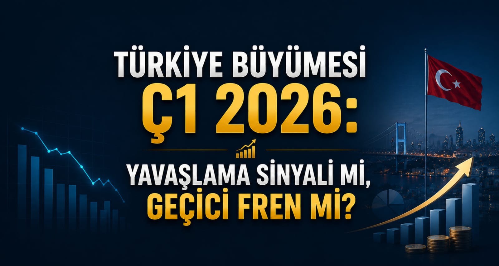 Türkiye Büyümesi Ç1 2026: Yavaşlama Sinyali mi, Geçici Fren mi?