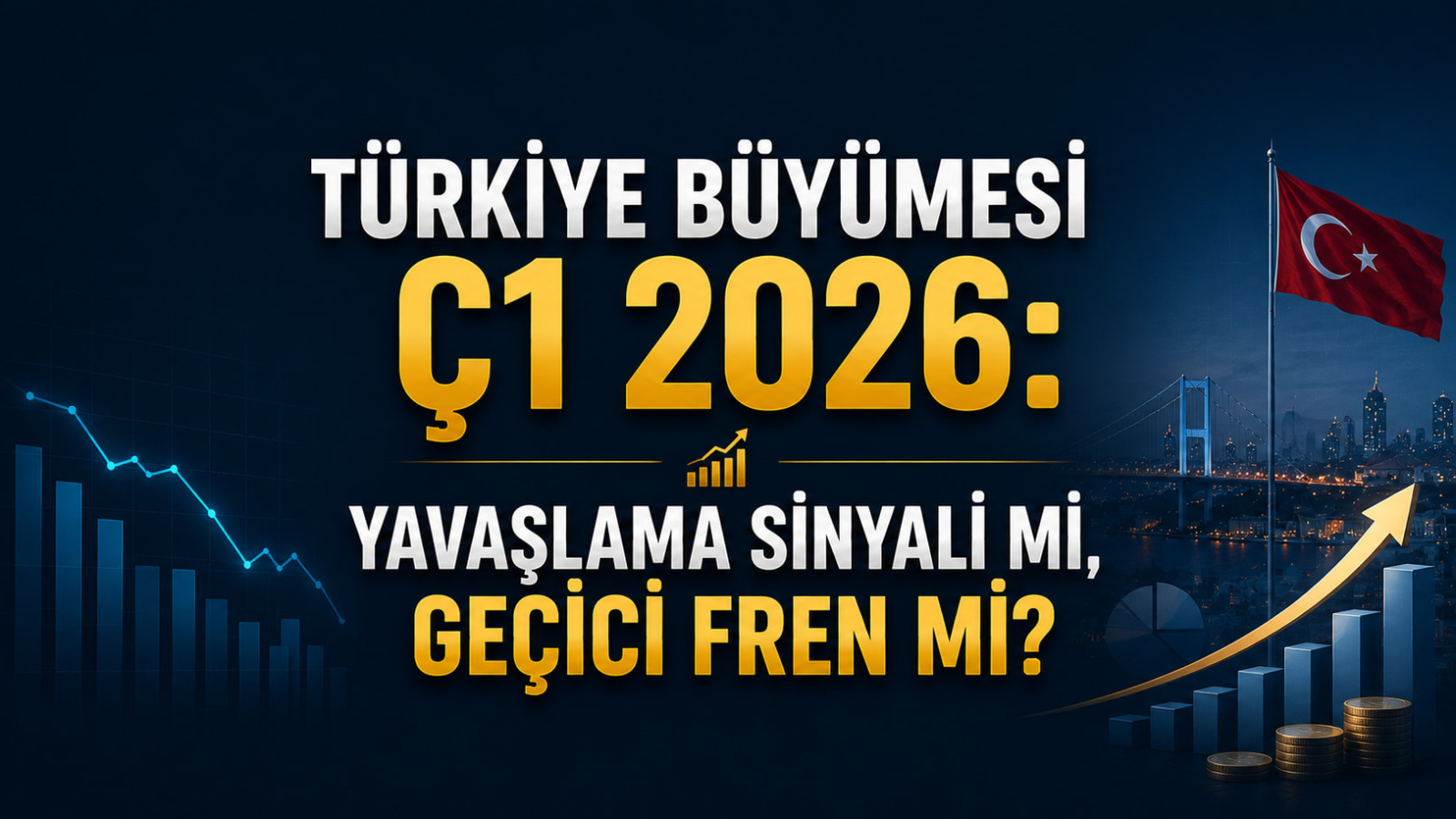 Türkiye Büyümesi Ç1 2026: Yavaşlama Sinyali mi, Geçici Fren mi?
