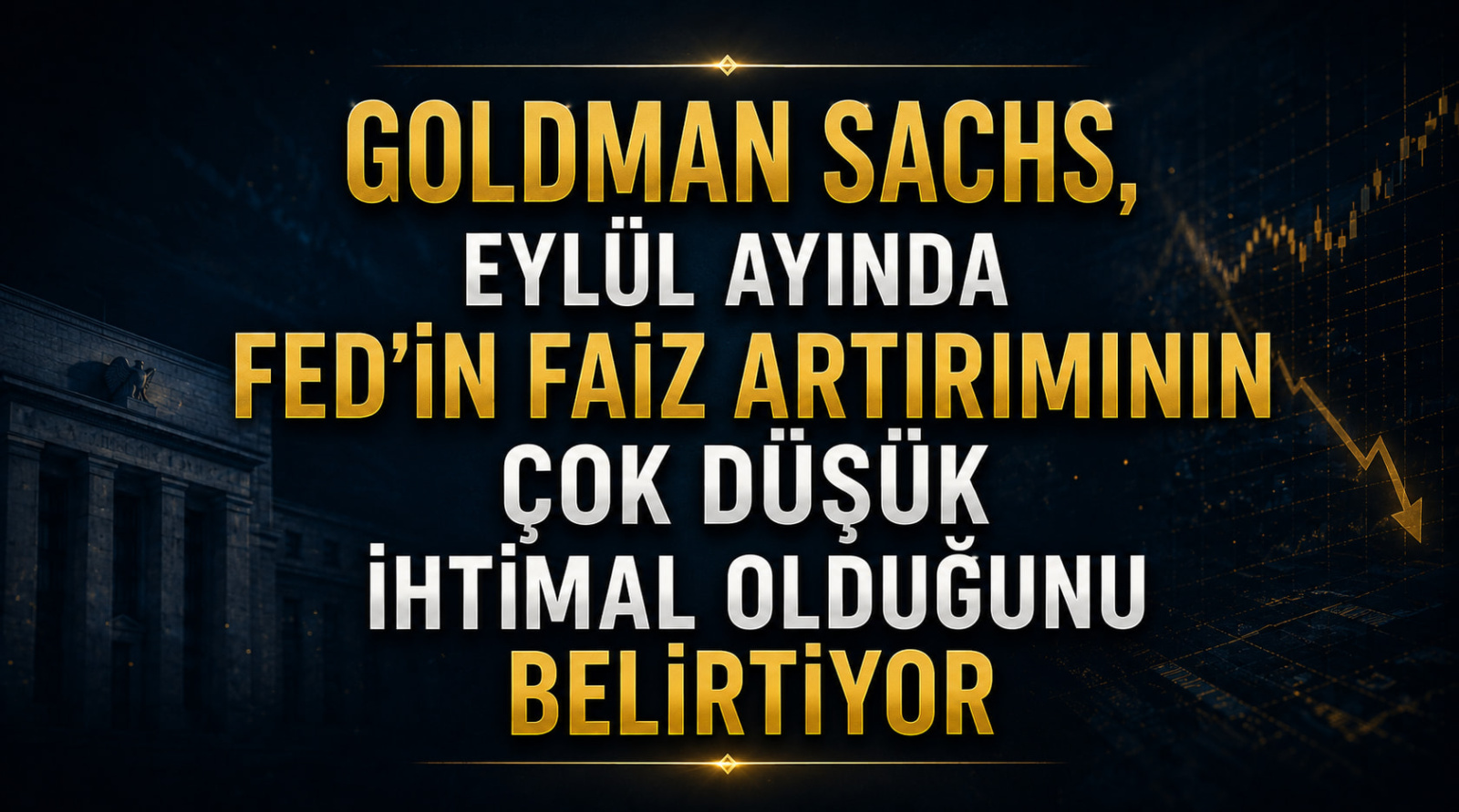 Goldman Sachs, Eylül Ayında Fed'in Faiz Artırımının Çok Düşük İhtimal Olduğunu Belirtiyor
