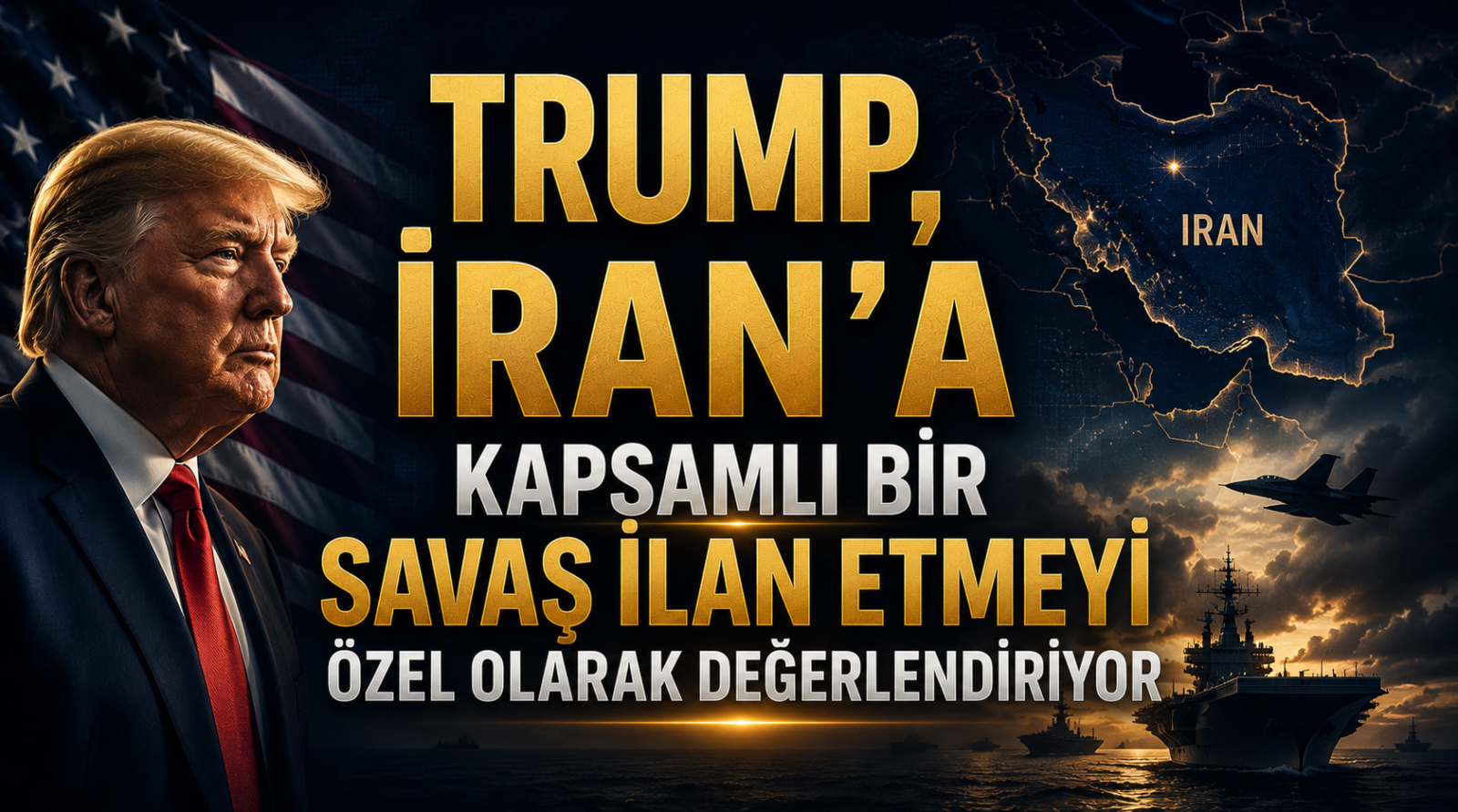 Trump, İran'a Kapsamlı Bir Savaş İlan Etmeyi Özel Olarak Değerlendiriyor